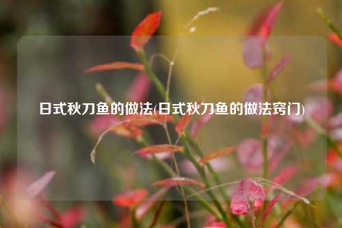 日式秋刀鱼的做法(日式秋刀鱼的做法窍门)